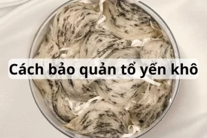 Yến thô để được bao lâu?